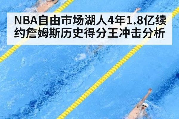 NBA自由市场湖人4年1.8亿续约詹姆斯历史得分王冲击分析 | Yabo