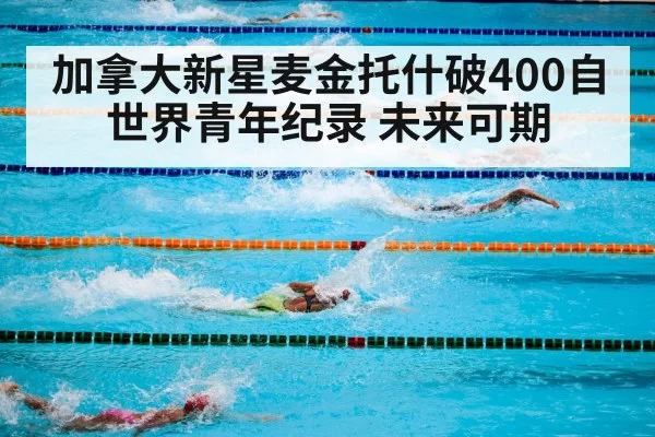 加拿大新星麦金托什破400自世界青年纪录 未来可期